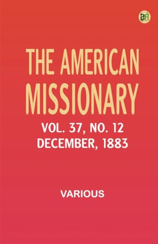 The American Missionary -- Volume 37 No. 12 December 1883 The American Missionary -- Volume 37 No. 12 December 1883 von Zinc Read