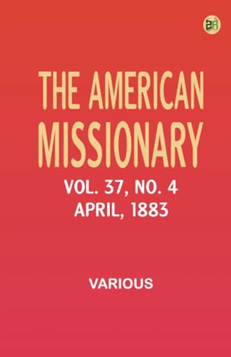 The American Missionary -- Volume 37 No. 4 April 1883 The American Missionary -- Volume 37 No. 4 April 1883 von Zinc Read
