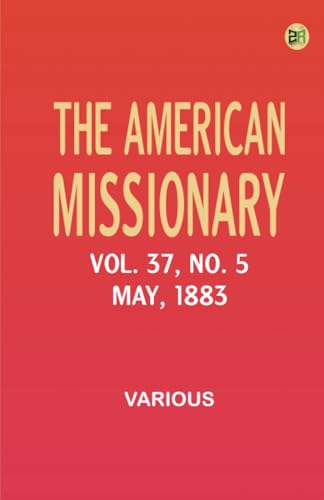 The American Missionary -- Volume 37 No. 5 May 1883 The American Missionary -- Volume 37 No. 5 May 1883 von Zinc Read