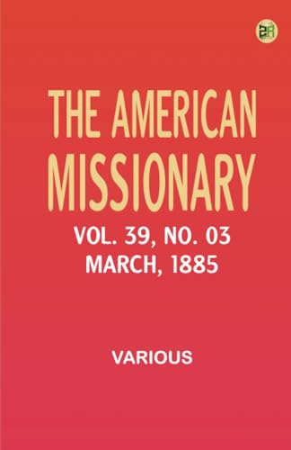 The American Missionary -- Volume 39 No. 03 March 1885 The American Missionary -- Volume 39 No. 03 March 1885 von Zinc Read