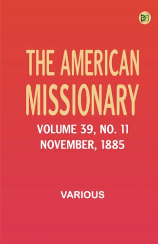 The American Missionary -- Volume 39 No. 11 November 1885 The American Missionary -- Volume 39 No. 11 November 1885 von Zinc Read