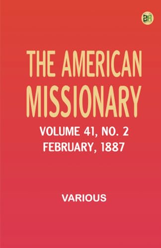 The American Missionary -- Volume 41 No. 2 February 1887 The American Missionary -- Volume 41 No. 2 February 1887 von Zinc Read