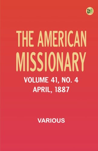 The American Missionary -- Volume 41 No. 4 April 1887 The American Missionary -- Volume 41 No. 4 April 1887 von Zinc Read