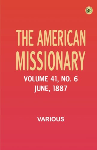 The American Missionary -- Volume 41 No. 6 June 1887 The American Missionary -- Volume 41 No. 6 June 1887 von Zinc Read