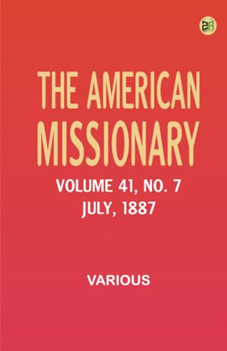 The American Missionary -- Volume 41 No. 7 July 1887 The American Missionary -- Volume 41 No. 7 July 1887 von Zinc Read