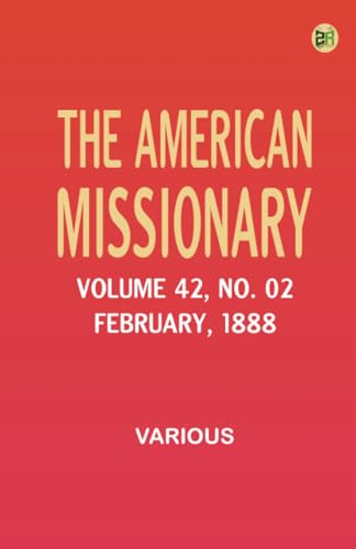 The American Missionary -- Volume 42 No. 02 February 1888 The American Missionary -- Volume 42 No. 02 February 1888 von Zinc Read