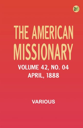 The American Missionary -- Volume 42 No. 04 April 1888 The American Missionary -- Volume 42 No. 04 April 1888 von Zinc Read