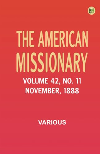 The American Missionary -- Volume 42 No. 11 November 1888 The American Missionary -- Volume 42 No. 11 November 1888 von Zinc Read