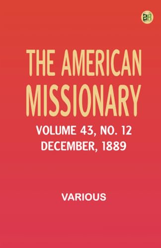 The American Missionary -- Volume 43 No. 12 December 1889 The American Missionary -- Volume 43 No. 12 December 1889 von Zinc Read