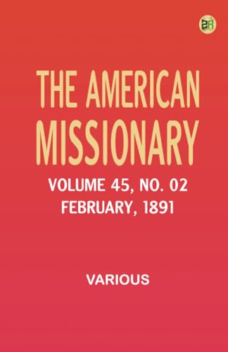 The American Missionary -- Volume 45 No. 02 February 1891 The American Missionary -- Volume 45 No. 02 February 1891 von Zinc Read