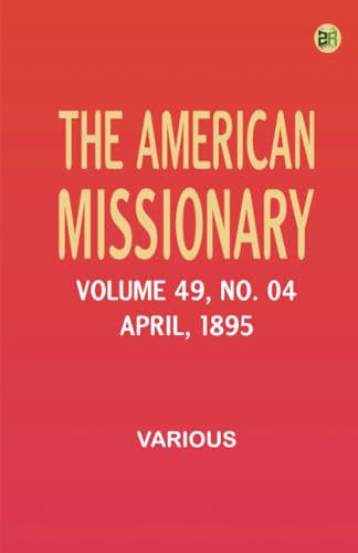 The American Missionary -- Volume 49 No. 04 April 1895 The American Missionary -- Volume 49 No. 04 April 1895 von Zinc Read