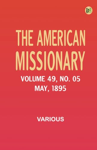 The American Missionary -- Volume 49 No. 05 May 1895 The American Missionary -- Volume 49 No. 05 May 1895 von Zinc Read