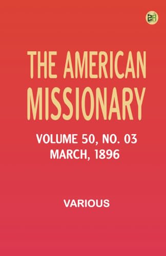 The American Missionary -- Volume 50 No. 03 March 1896 The American Missionary -- Volume 50 No. 03 March 1896 von Zinc Read
