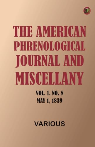 The American Phrenological Journal and Miscellany, Vol. 1. No. 8, May 1, 1839 The American Phrenological Journal and Miscellany, Vol. 1. No. 8, May 1, 1839 von Zinc Read