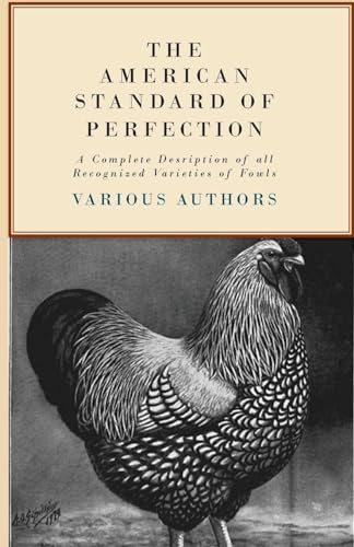 The American Standard of Perfection - A Complete Description of all Recognized Varieties of Fowls