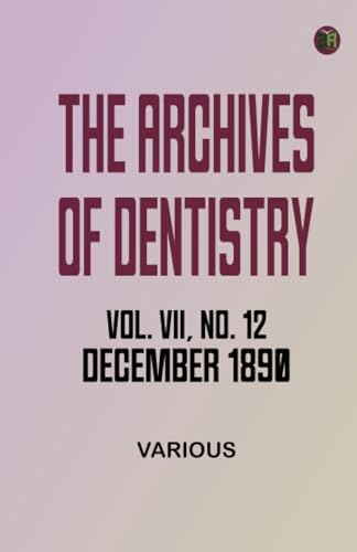 The Archives of Dentistry, Vol. VII, No. 12, December 1890 The Archives of Dentistry, Vol. VII, No. 12, December 1890 von Zinc Read