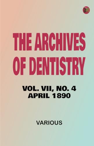 The Archives of Dentistry, Vol. VII, No. 4, April 1890 The Archives of Dentistry, Vol. VII, No. 4, April 1890 von Zinc Read