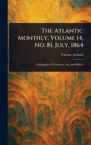 The Atlantic Monthly, Volume 14, No. 81, July, 1864 The Atlantic Monthly, Volume 14, No. 81, July, 1864 von Anson Street Press