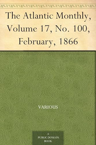 The Atlantic Monthly, Volume 17, No. 100, February, 1866 The Atlantic Monthly, Volume 17, No. 100, February, 1866 von Anson Street Press