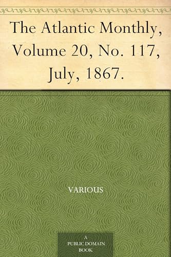 The Atlantic Monthly, Volume 20, No. 117, July, 1867 The Atlantic Monthly, Volume 20, No. 117, July, 1867 von Anson Street Press