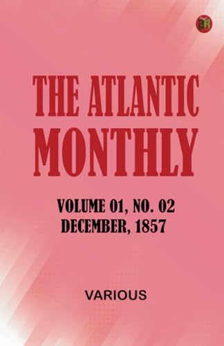 The Atlantic Monthly Volume 01 No. 02 December 1857 The Atlantic Monthly Volume 01 No. 02 December 1857 von Zinc Read
