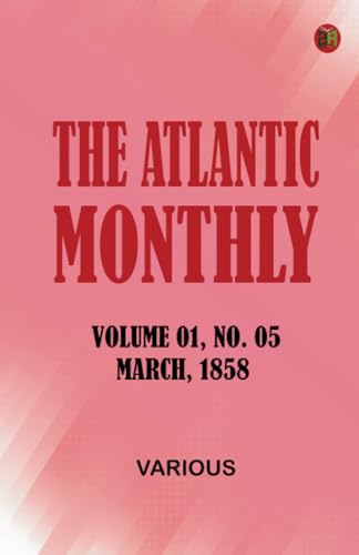 The Atlantic Monthly Volume 01 No. 05 March 1858 The Atlantic Monthly Volume 01 No. 05 March 1858 von Zinc Read