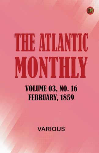 The Atlantic Monthly Volume 03 No. 16 February 1859 The Atlantic Monthly Volume 03 No. 16 February 1859 von Zinc Read