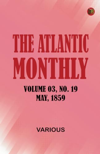 The Atlantic Monthly Volume 03 No. 19 May 1859 The Atlantic Monthly Volume 03 No. 19 May 1859 von Zinc Read