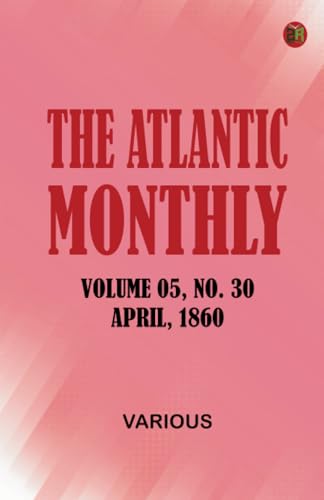 The Atlantic Monthly Volume 05 No. 30 April 1860 The Atlantic Monthly Volume 05 No. 30 April 1860 von Zinc Read