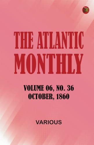 The Atlantic Monthly Volume 06 No. 36 October 1860 The Atlantic Monthly Volume 06 No. 36 October 1860 von Zinc Read