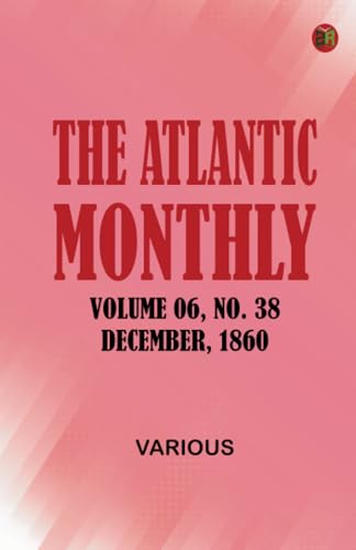 The Atlantic Monthly Volume 06 No. 38 December 1860 The Atlantic Monthly Volume 06 No. 38 December 1860 von Zinc Read