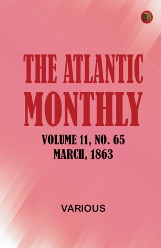 The Atlantic Monthly Volume 11 No. 65 March 1863 The Atlantic Monthly Volume 11 No. 65 March 1863 von Zinc Read