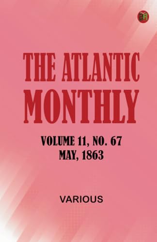 The Atlantic Monthly Volume 11 No. 67 May 1863 The Atlantic Monthly Volume 11 No. 67 May 1863 von Zinc Read