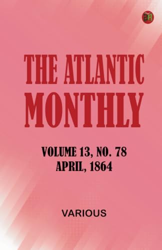 The Atlantic Monthly Volume 13 No. 78 April 1864 The Atlantic Monthly Volume 13 No. 78 April 1864 von Zinc Read