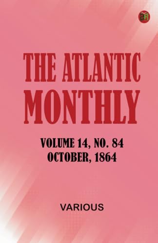 The Atlantic Monthly Volume 14 No. 84 October 1864 The Atlantic Monthly Volume 14 No. 84 October 1864 von Zinc Read