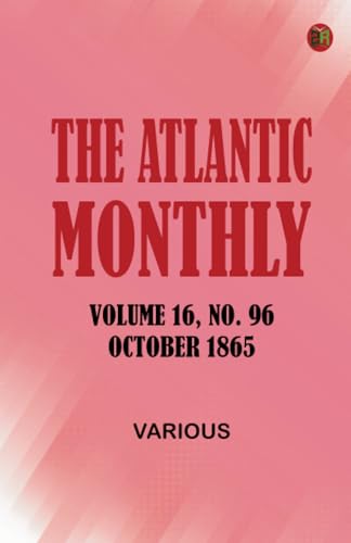 The Atlantic Monthly Volume 16 No. 96 October 1865 The Atlantic Monthly Volume 16 No. 96 October 1865 von Zinc Read