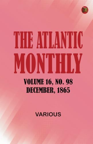 The Atlantic Monthly Volume 16 No. 98 December 1865 The Atlantic Monthly Volume 16 No. 98 December 1865 von Zinc Read