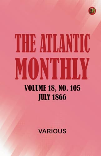 The Atlantic Monthly Volume 18 No. 105 July 1866 The Atlantic Monthly Volume 18 No. 105 July 1866 von Zinc Read