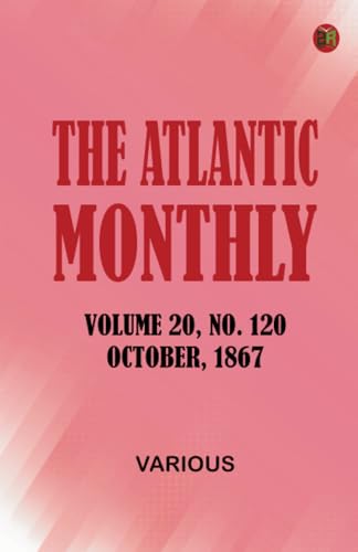 The Atlantic Monthly Volume 20 No. 120 October 1867 The Atlantic Monthly Volume 20 No. 120 October 1867 von Zinc Read