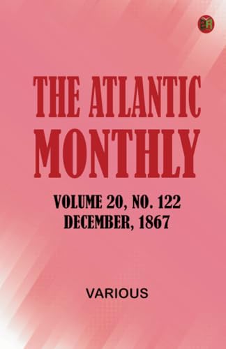 The Atlantic Monthly Volume 20 No. 122 December 1867 The Atlantic Monthly Volume 20 No. 122 December 1867 von Zinc Read