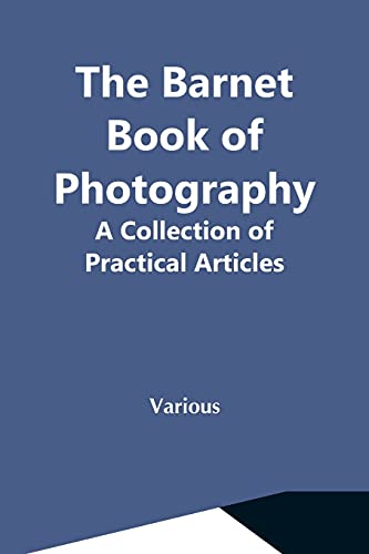 The Barnet Book Of Photography: A Collection Of Practical Articles The Barnet Book Of Photography: A Collection Of Practical Articles