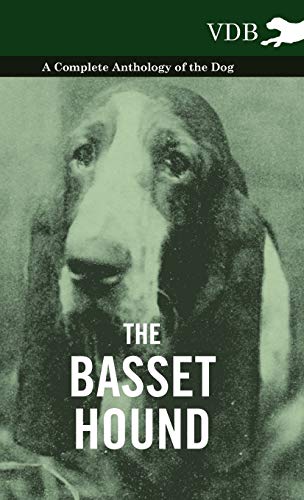 The Basset Hound - A Complete Anthology of the Dog - The Basset Hound - A Complete Anthology of the Dog - von Read Books