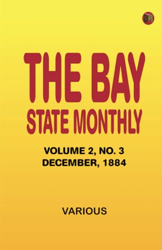The Bay State Monthly -- Volume 2 No. 3 December 1884 The Bay State Monthly -- Volume 2 No. 3 December 1884 von Zinc Read