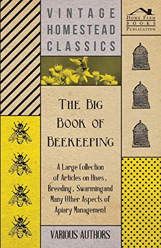 The Big Book of Beekeeping - A Large Collection of Articles on Hives, Breeding, Swarming and Many Other Aspects of Apiary Management