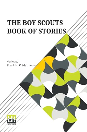 The Boy Scouts Book Of Stories: Edited With Introduction And Notes By Franklin K. Mathiews The Boy Scouts Book Of Stories: Edited With Introduction And Notes By Franklin K. Mathiews von Lector House