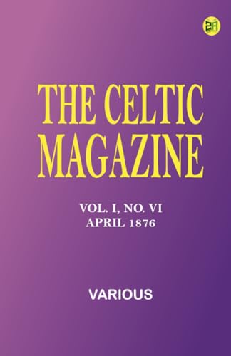 The Celtic Magazine, Vol. I, No. VI, April 1876 The Celtic Magazine, Vol. I, No. VI, April 1876 von Zinc Read