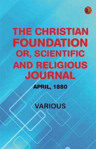 The Christian Foundation, Or, Scientific and Religious Journal, April, 1880 von Zinc Read