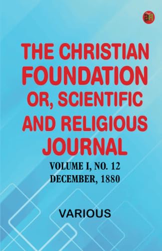 The Christian Foundation, Or, Scientific and Religious Journal, Volume I, No. 12, December, 1880 von Zinc Read
