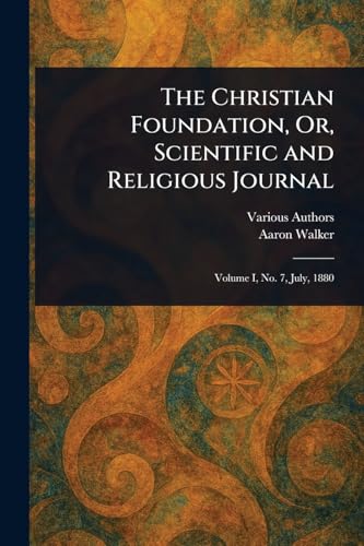 The Christian Foundation, Or, Scientific and Religious Journal The Christian Foundation, Or, Scientific and Religious Journal von Anson Street Press
