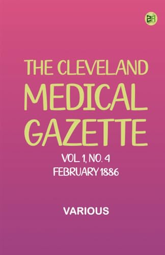The Cleveland Medical Gazette, Vol. 1, No. 4, February 1886 The Cleveland Medical Gazette, Vol. 1, No. 4, February 1886 von Zinc Read